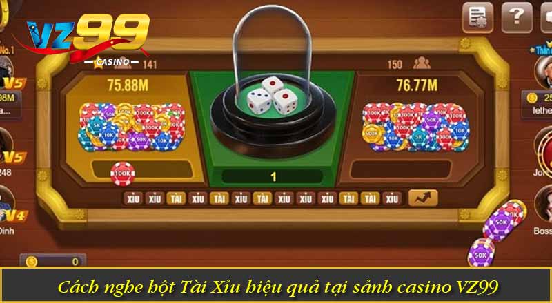 Cách Nghe Hột Tài Xỉu Chuẩn Xác Để Gia Tăng Cơ Hội Thắng 5 Cách nghe hột Tài Xỉu hiệu quả tại sảnh casino VZ99